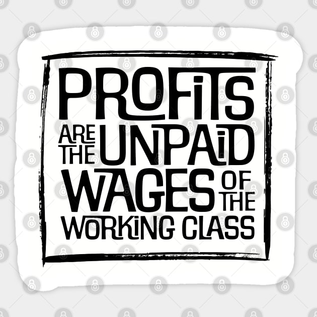 Profits are the Unpaid Wages of the Working Class! Sticker by MalmoDesigns